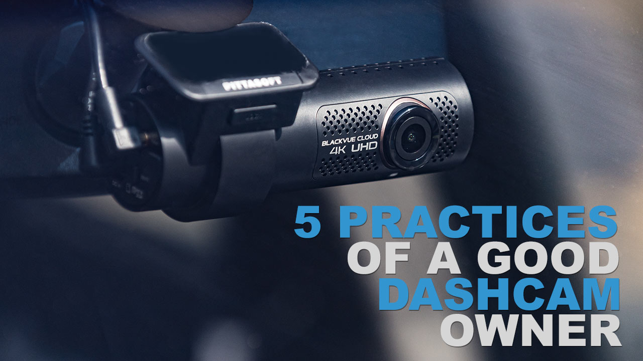 5 Practices of a Good Dashcam Owner