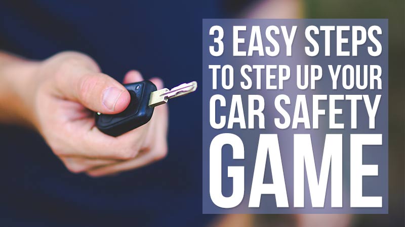 3 Easy Steps To STEP UP Your Car Safety Game!