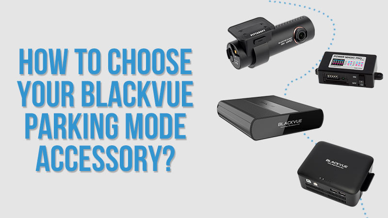 Parking Mode – How To Choose The Perfect Parking Mode Accessory For Your BlackVue?